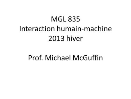 MGL 835 Interaction humain-machine 2013 hiver Prof. Michael McGuffin.