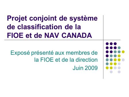 Projet conjoint de système de classification de la FIOE et de NAV CANADA Exposé présenté aux membres de la FIOE et de la direction Juin 2009.