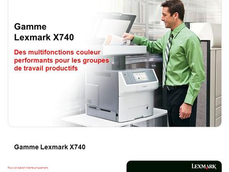 Gamme Lexmark X740 Des multifonctions couleur performants pour les groupes de travail productifs Des multifonctions couleur robustes pour les groupes de.