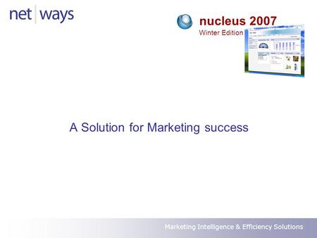 Marketing Intelligence & Efficiency Solutions nucleus 2007 Winter Edition A Solution for Marketing success.