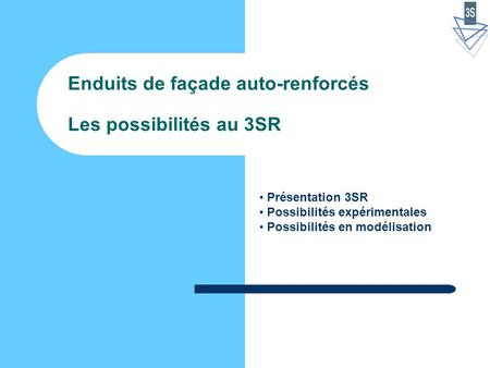 Enduits de façade auto-renforcés Les possibilités au 3SR Présentation 3SR Possibilités expérimentales Possibilités en modélisation.