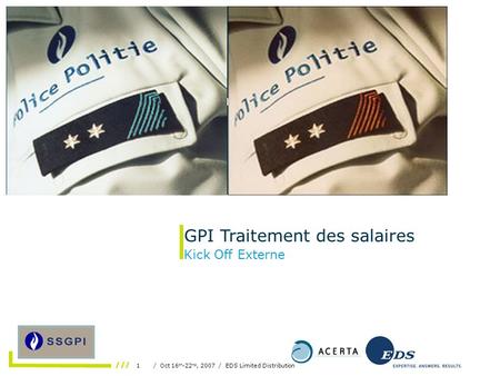 1/ Oct 16 th -22 nd, 2007 / EDS Limited Distribution Insert photo here GPI Traitement des salaires Kick Off Externe.