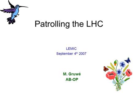 Patrolling the LHC M. Gruwé AB-OP LEMIC September 4 th 2007.
