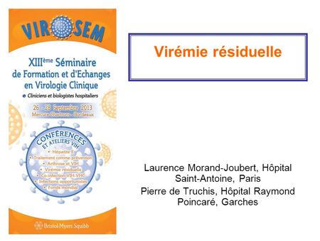 Virémie résiduelle Laurence Morand-Joubert, Hôpital Saint-Antoine, Paris Pierre de Truchis, Hôpital Raymond Poincaré, Garches.