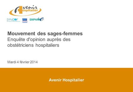 Avenir Hospitalier Mouvement des sages-femmes Enquête d'opinion auprès des obstétriciens hospitaliers Mardi 4 février 2014.
