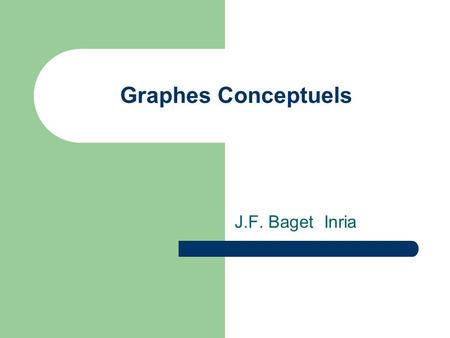 Graphes Conceptuels J.F. Baget Inria.