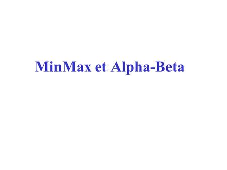 MinMax et Alpha-Beta.