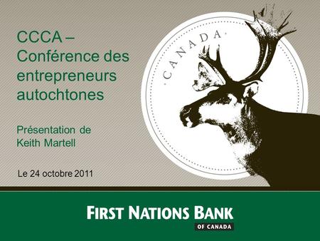 CCCA – Conférence des entrepreneurs autochtones Présentation de Keith Martell Le 24 octobre 2011.