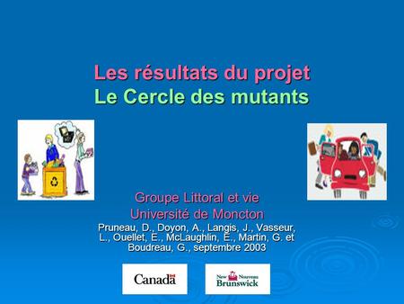 Les résultats du projet Le Cercle des mutants Groupe Littoral et vie Université de Moncton Pruneau, D., Doyon, A., Langis, J., Vasseur, L., Ouellet, E.,