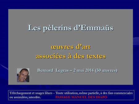 Les pèlerins d’Emmaüs œuvres d’art associées à des textes Bernard Legras – 2 mai 2014 (50 œuvres) Téléchargement et usages libres – Toute.