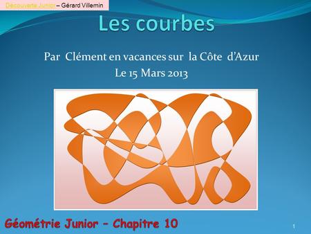 Par Clément en vacances sur la Côte dAzur Le 15 Mars 2013 1 Découverte Junior Découverte Junior – Gérard Villemin.