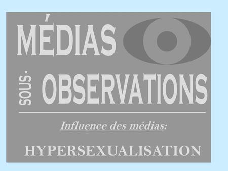 Médias observations SOUS - Influence des médias: HYPERSEXUALISATION.