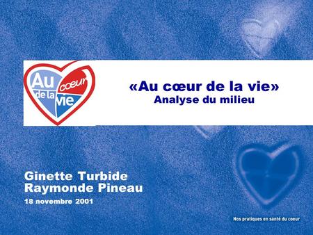 «Au cœur de la vie» Analyse du milieu Ginette Turbide Raymonde Pineau 18 novembre 2001.