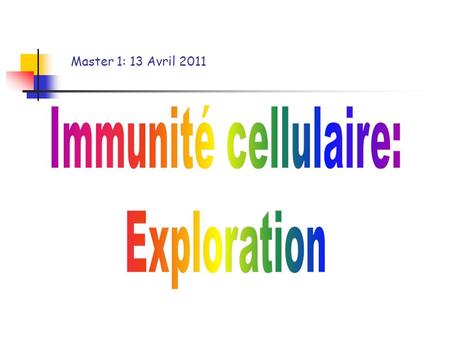 Master 1: 13 Avril 2011 Immunité cellulaire: Exploration.