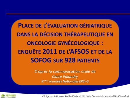 Place de l’évaluation gériatrique dans la décision thérapeutique en oncologie gynécologique : enquête 2011 de l’AFSOS et de la SOFOG sur 928 patients D’après.