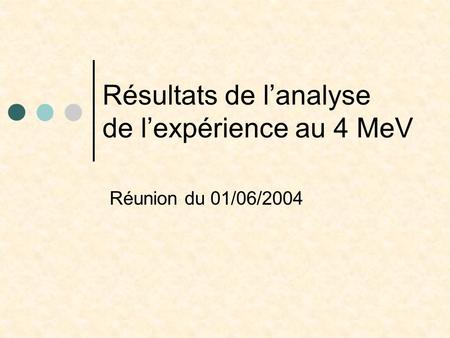 Résultats de lanalyse de lexpérience au 4 MeV Réunion du 01/06/2004.