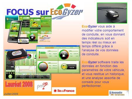 Juillet 2009 FOCUS sur EcoGyzer vous aide à modifier votre comportement de conduite, en vous donnant des indicateurs soit en temps réel ou mieux en temps.
