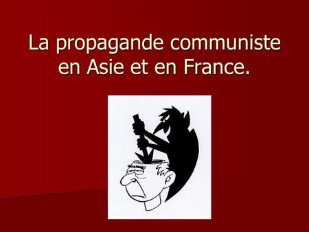 La propagande communiste en Asie et en France.