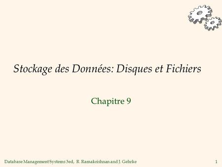 Database Management Systems 3ed, R. Ramakrishnan and J. Gehrke1 Stockage des Données: Disques et Fichiers Chapitre 9.