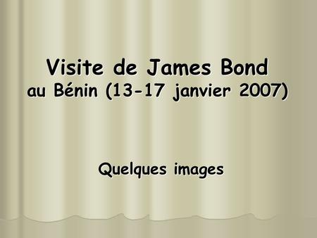 Visite de James Bond au Bénin (13-17 janvier 2007)