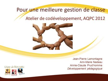 Pour une meilleure gestion de classe Atelier de codéveloppement, AQPC 2012 Jean-Pierre Lamontagne Ann-Marie Nadeau Annie-Claude Prudhomme Développement.
