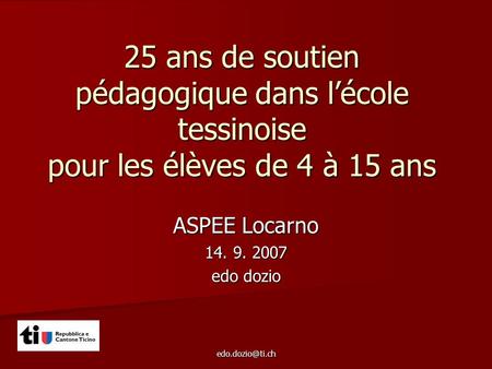 25 ans de soutien pédagogique dans lécole tessinoise pour les élèves de 4 à 15 ans ASPEE Locarno 14. 9. 2007 edo dozio.