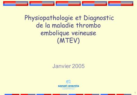 D o c u m e n t de F o r m a t i o n Physiopathologie et Diagnostic de la maladie thrombo embolique veineuse (MTEV) Physiopathologie et Diagnostic de.