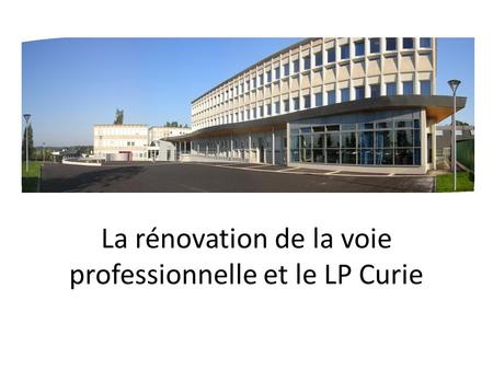 La rénovation de la voie professionnelle et le LP Curie