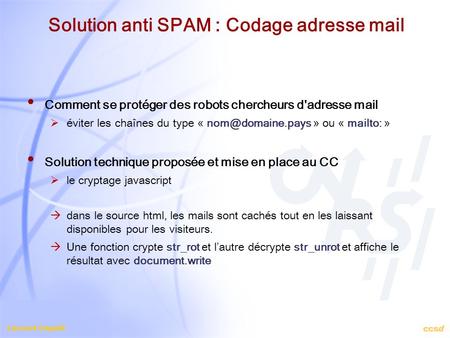 Laurent Capelli Solution anti SPAM : Codage adresse mail Comment se protéger des robots chercheurs d'adresse mail éviter les chaînes du type «
