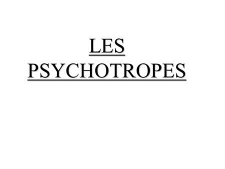 LES PSYCHOTROPES.