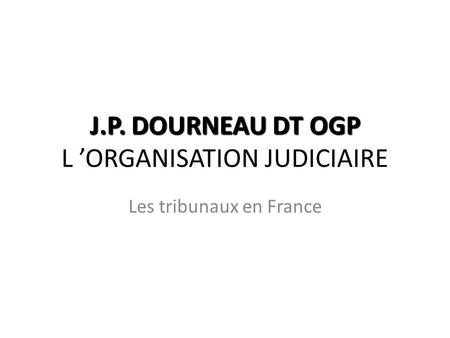 J.P. DOURNEAU DT OGP L ’ORGANISATION JUDICIAIRE