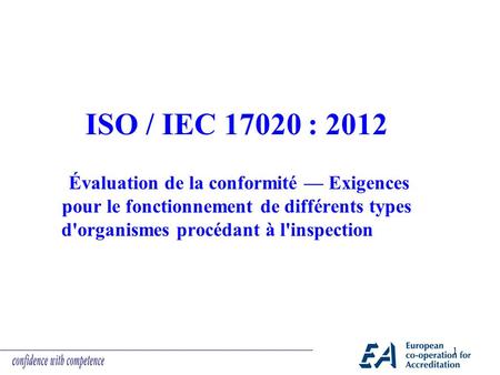 ISO / IEC 17020 : 2012 Évaluation de la conformité — Exigences pour le fonctionnement de différents types d'organismes procédant à l'inspection.