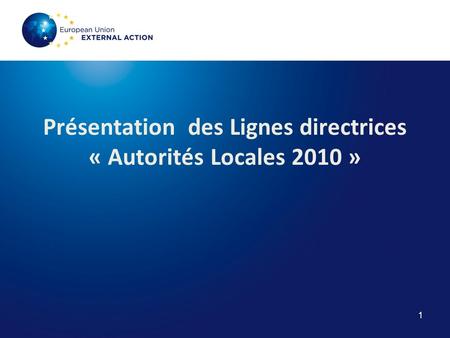1 Présentation des Lignes directrices « Autorités Locales 2010 » CONTEXTE 1/ Le Programme thématique Acteurs Non Etatique set Autorités Locales dans le.