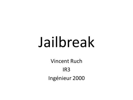 Jailbreak Vincent Ruch IR3 Ingénieur 2000. PLAN Quest-ce que cest ? A quoi ça sert ? Est-ce légal ? Comment faire ? 2 Vincent Ruch - Ingénieurs 2000 2011.