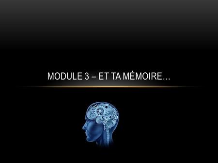 Module 3 – Et ta mémoire….