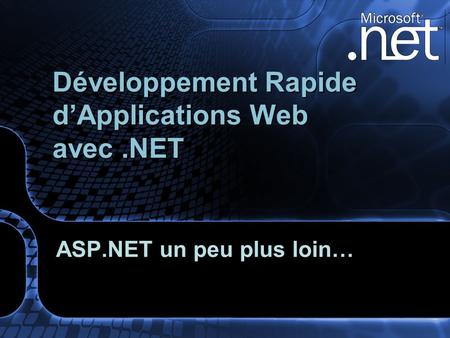 ASP.NET un peu plus loin… Développement Rapide dApplications Web avec.NET.