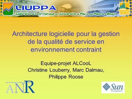 Architecture logicielle pour la gestion de la qualité de service en environnement contraint Equipe-projet ALCooL Christine Louberry, Marc Dalmau, Philippe.