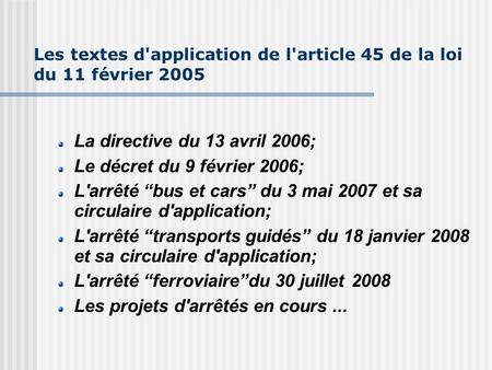 Les textes d'application de l'article 45 de la loi du 11 février 2005 La directive du 13 avril 2006; Le décret du 9 février 2006; L'arrêté bus et cars.