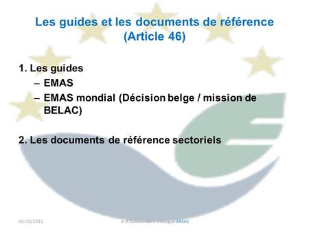 Les guides et les documents de référence (Article 46) 1. Les guides –EMAS –EMAS mondial (Décision belge / mission de BELAC) 2. Les documents de référence.