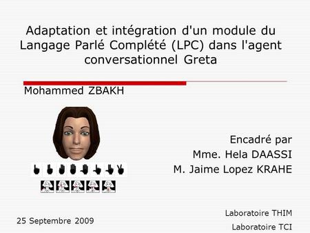 Adaptation et intégration d'un module du Langage Parlé Complété (LPC) dans l'agent conversationnel Greta Mohammed ZBAKH Encadré par Mme. Hela DAASSI M.