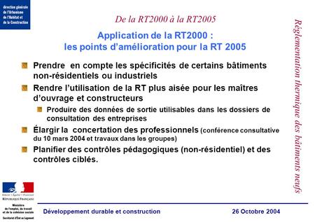 Développement durable et construction 26 Octobre 2004 De la RT2000 à la RT2005 Réglementation thermique des bâtiments neufs Application de la RT2000 :
