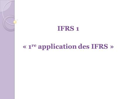 IFRS 1 « 1re application des IFRS »