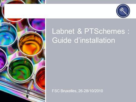 Labnet & PTSchemes : Guide dinstallation FSC Bruxelles, 26-28/10/2010.