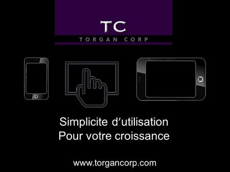 Simplicite d utilisation Pour votre croissance www.torgancorp.com.