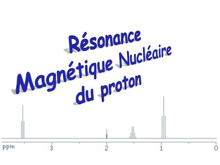 Résonance Magnétique Nucléaire du proton