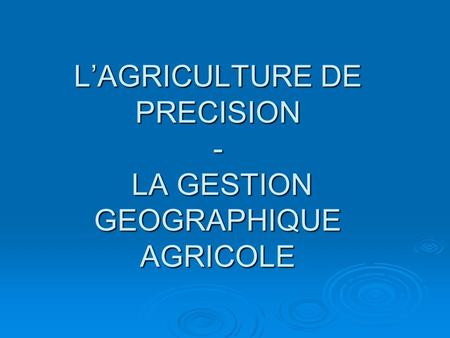 L’AGRICULTURE DE PRECISION - LA GESTION GEOGRAPHIQUE AGRICOLE