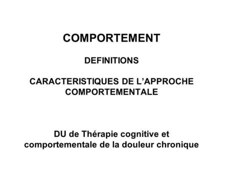 COMPORTEMENT DEFINITIONS CARACTERISTIQUES DE L’APPROCHE COMPORTEMENTALE DU de Thérapie cognitive et comportementale de la douleur chronique.