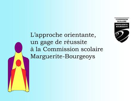 L’approche orientante, un gage de réussite à la Commission scolaire Marguerite-Bourgeoys Monique présente.