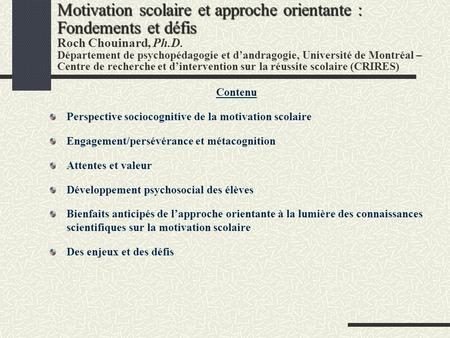 Motivation scolaire et approche orientante : Fondements et défis Roch Chouinard, Ph.D. Département de psychopédagogie et d’andragogie, Université de Montréal.