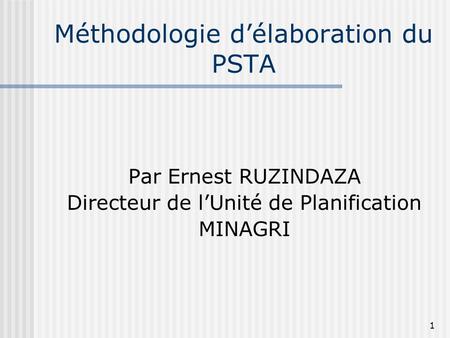 1 Méthodologie délaboration du PSTA Par Ernest RUZINDAZA Directeur de lUnité de Planification MINAGRI.